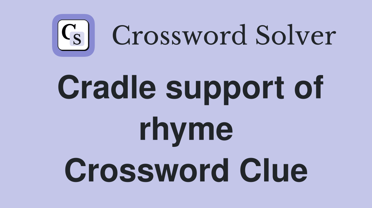 Cradle support of rhyme Crossword Clue