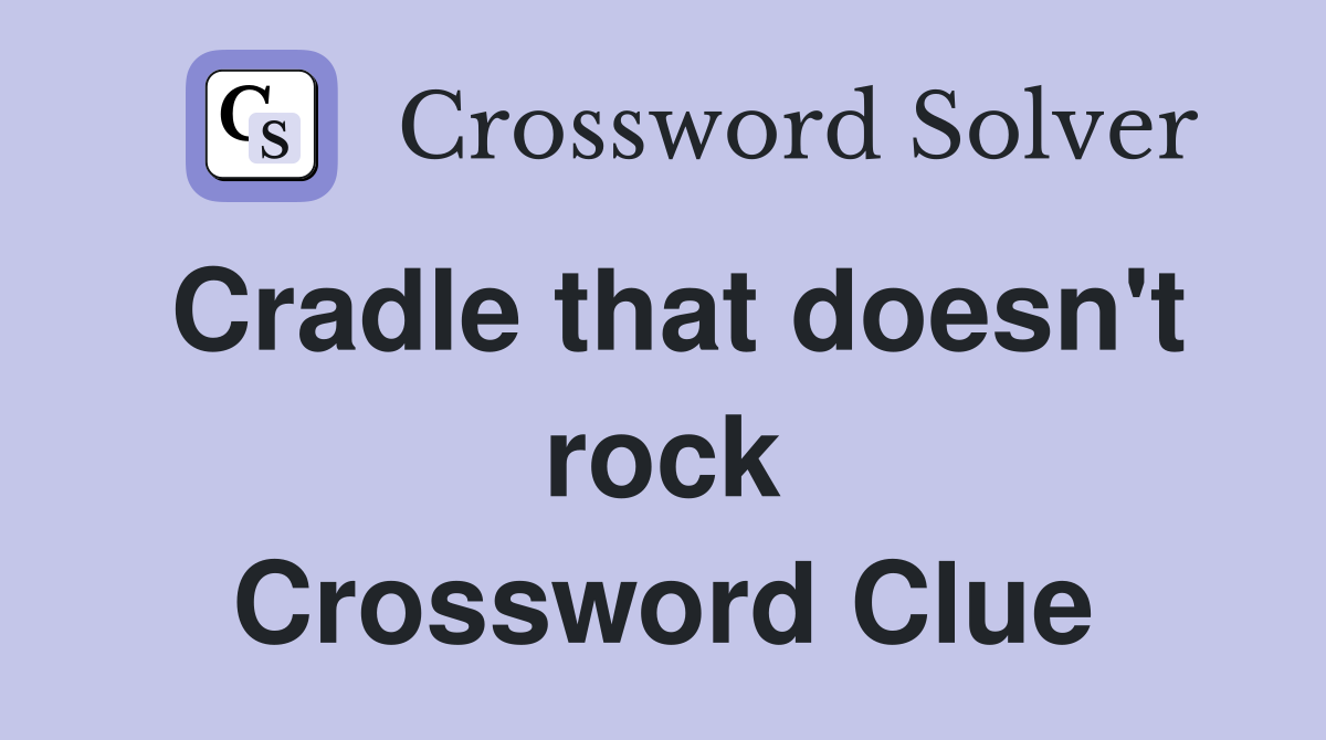 Cradle that doesn't rock Crossword Clue