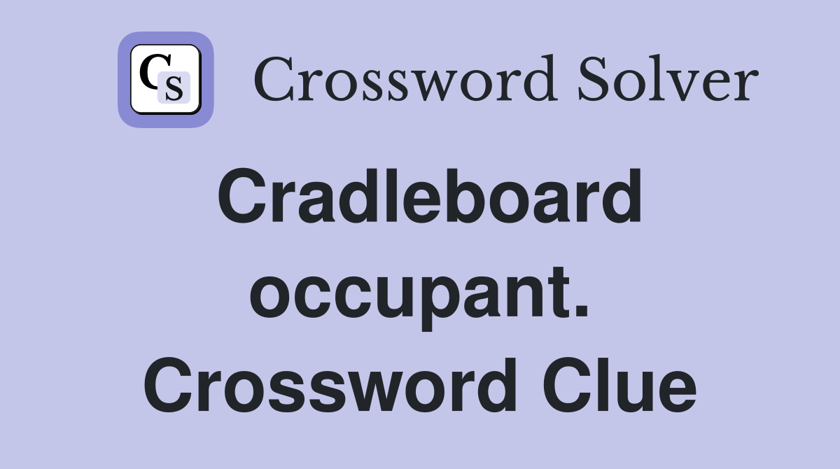 Cradleboard occupant. Crossword Clue
