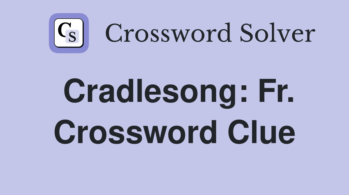 Cradlesong: Fr. Crossword Clue