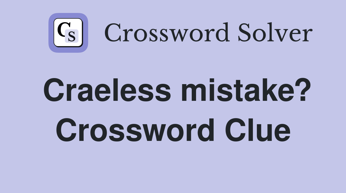 Craeless mistake? Crossword Clue