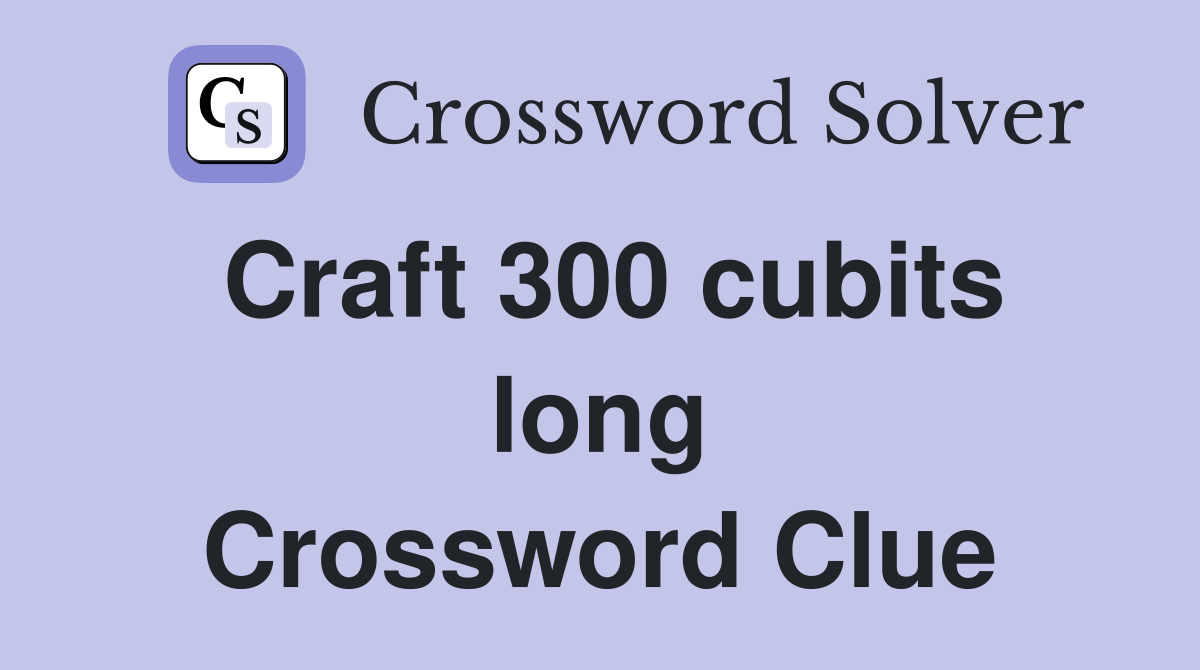 Craft 300 cubits long Crossword Clue