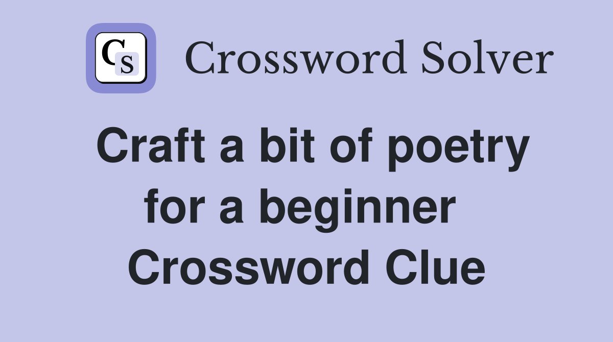 Craft a bit of poetry for a beginner  Crossword Clue