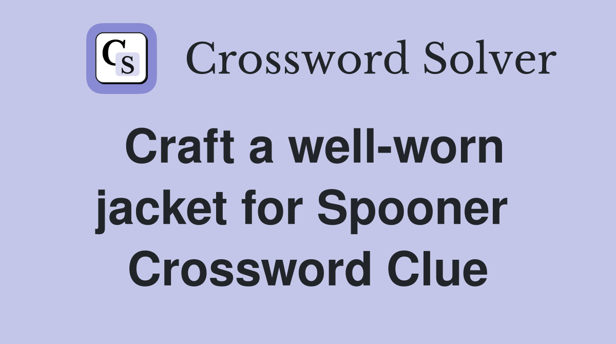 Craft a well-worn jacket for Spooner  Crossword Clue
