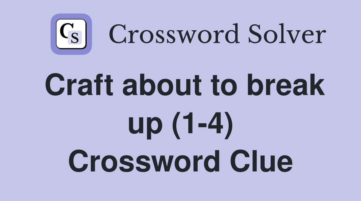 Craft about to break up (1-4) Crossword Clue