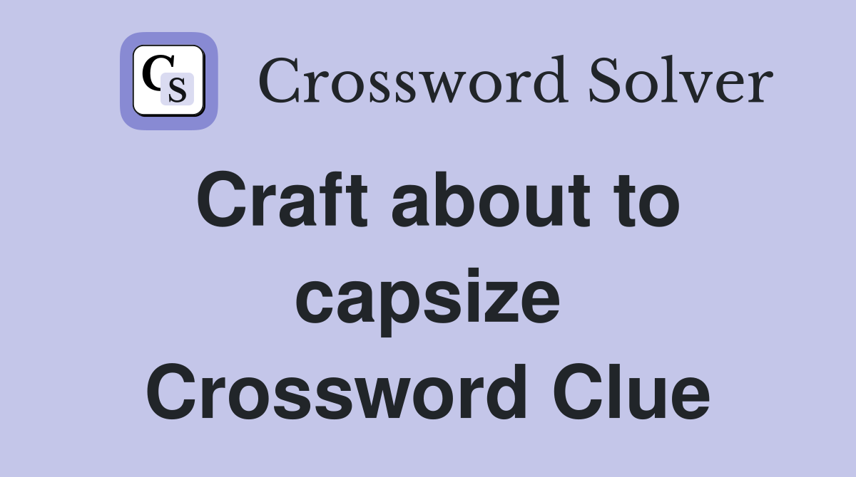 Craft about to capsize Crossword Clue