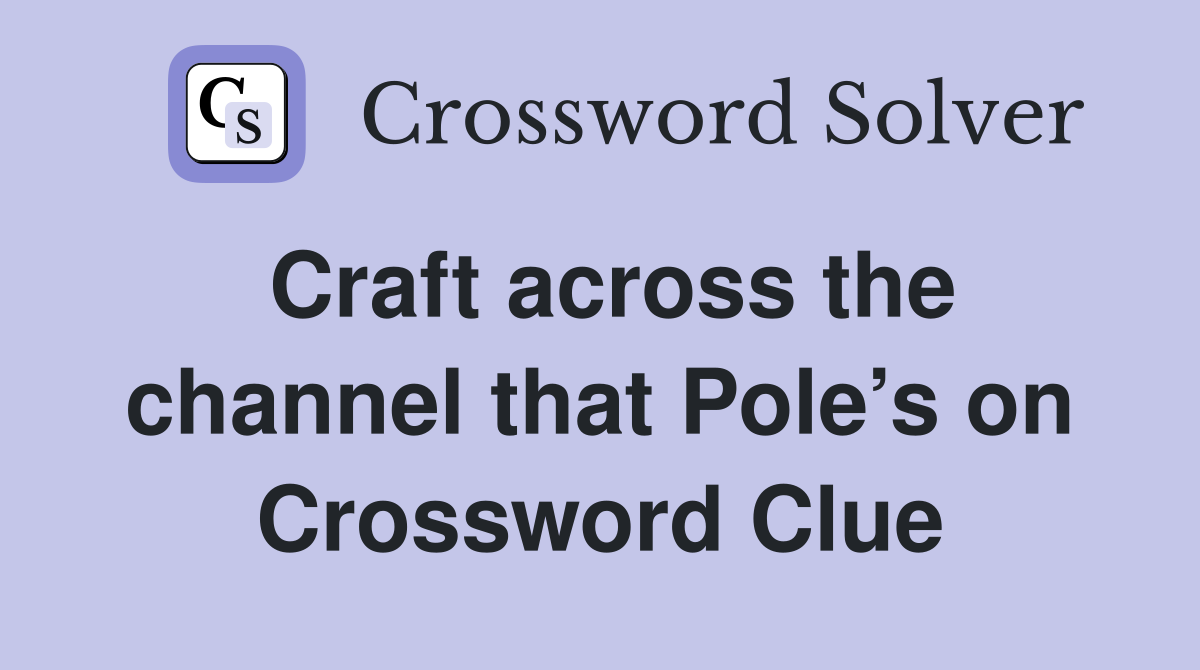 Craft across the channel that Pole’s on Crossword Clue