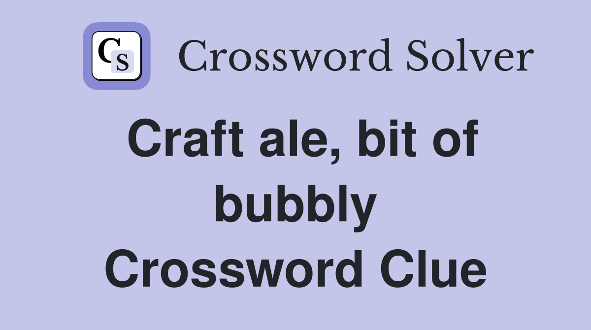Craft ale, bit of bubbly Crossword Clue
