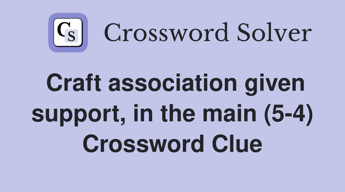 Craft association given support, in the main (5-4) Crossword Clue