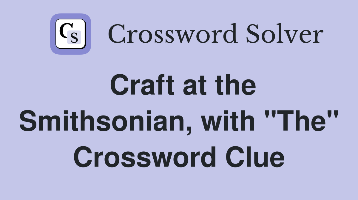 Craft at the Smithsonian, with "The" Crossword Clue
