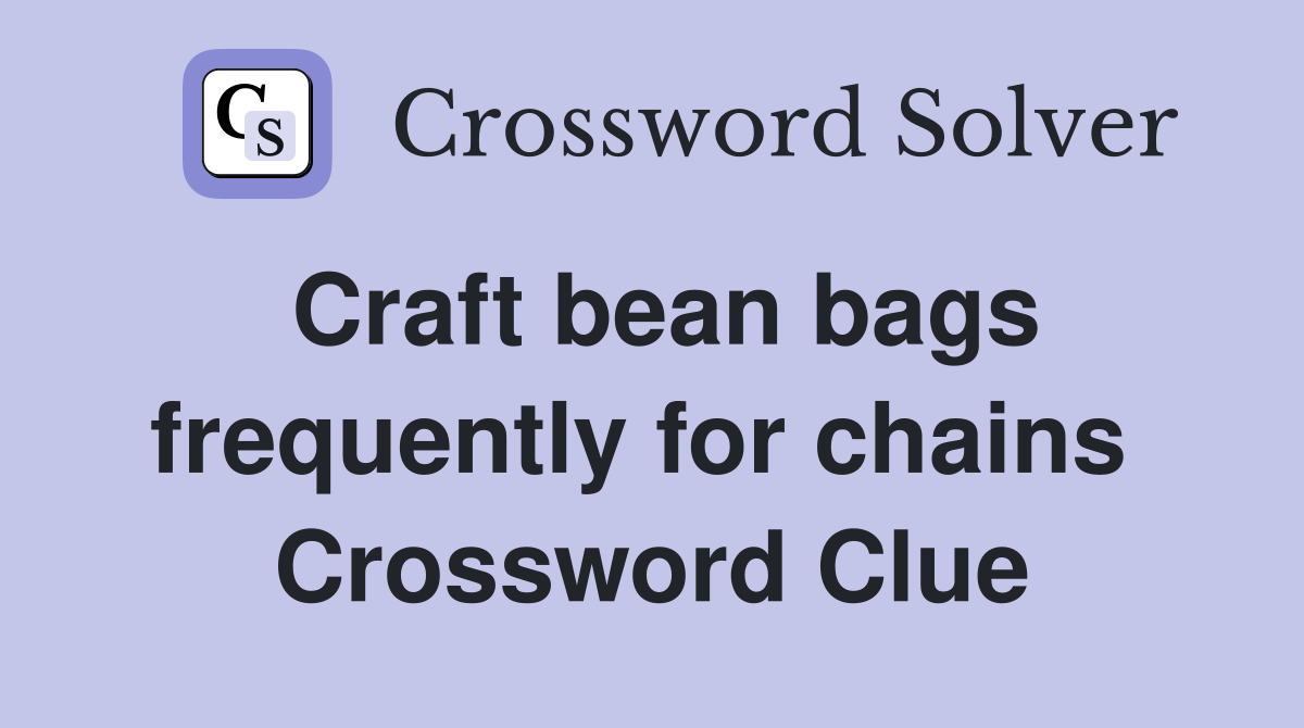 Craft bean bags frequently for chains  Crossword Clue