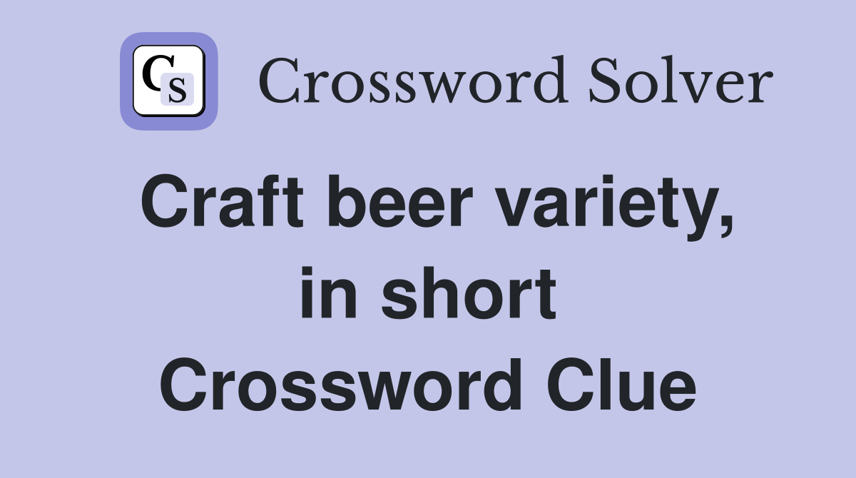 Craft beer variety, in short Crossword Clue
