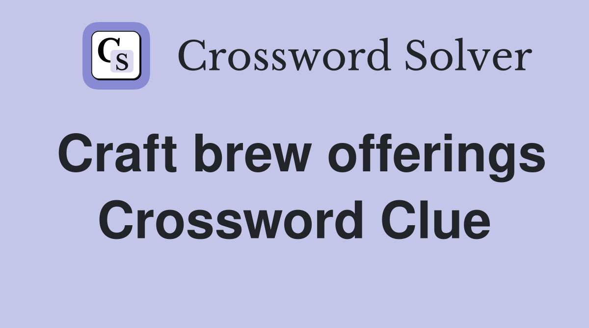Craft brew offerings Crossword Clue