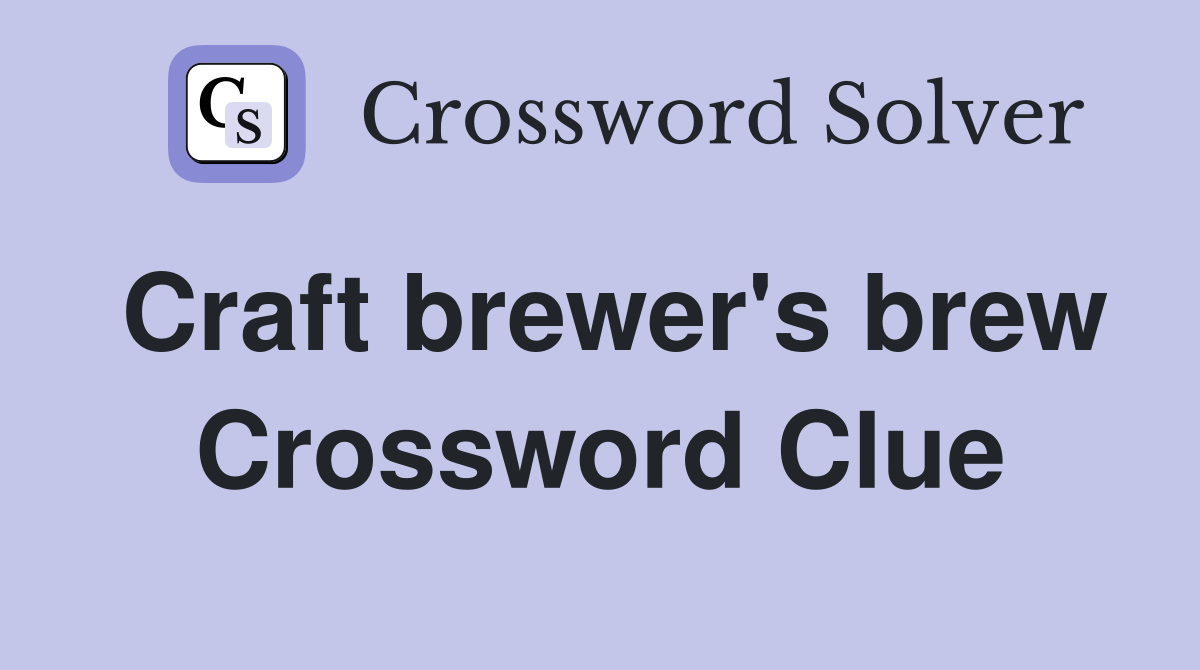 Craft brewer's brew Crossword Clue