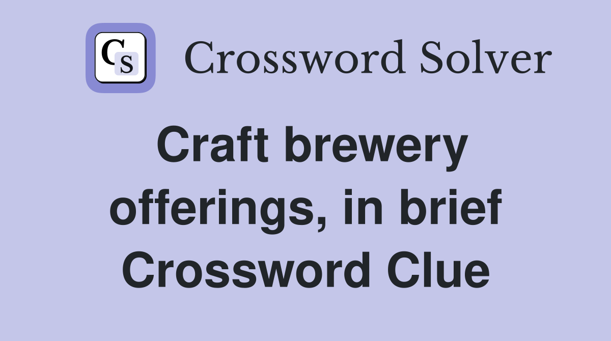 Craft brewery offerings, in brief Crossword Clue
