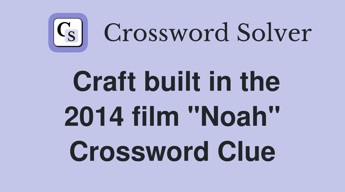 Craft built in the 2014 film "Noah" Crossword Clue