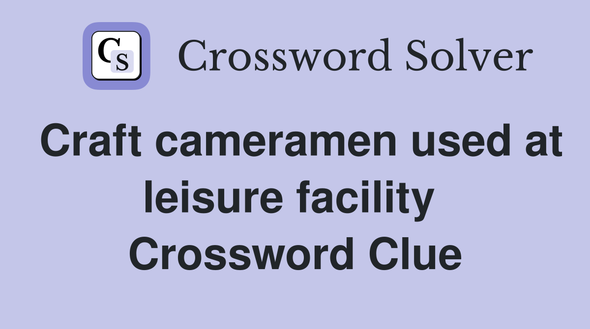 Craft cameramen used at leisure facility  Crossword Clue