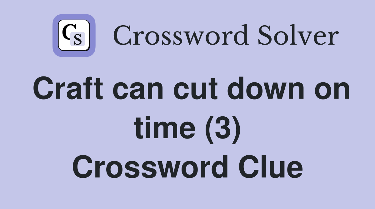 Craft can cut down on time (3) Crossword Clue