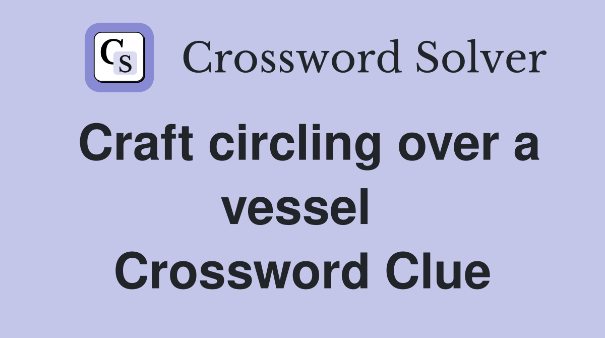 Craft circling over a vessel  Crossword Clue