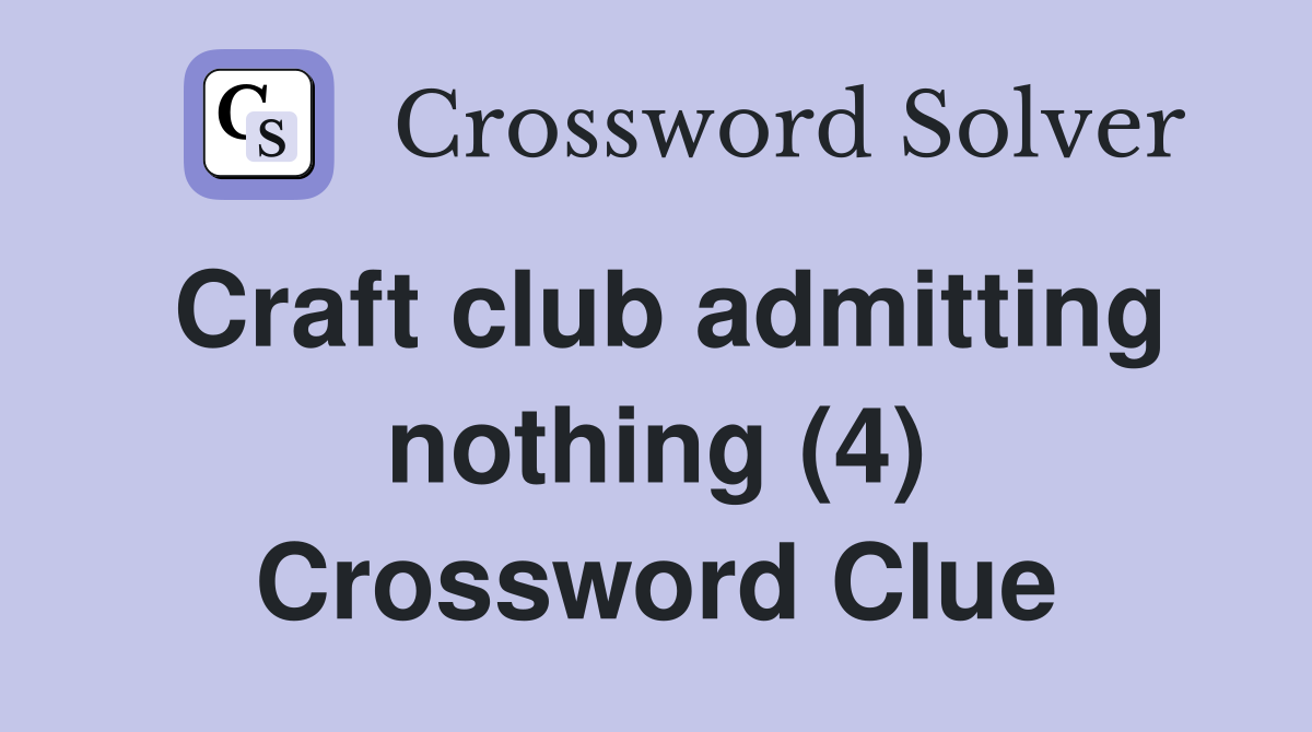 Craft club admitting nothing (4) Crossword Clue