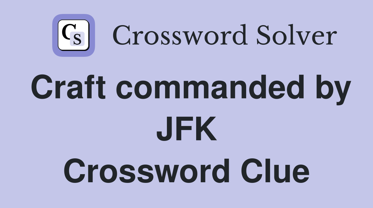 Craft commanded by JFK Crossword Clue