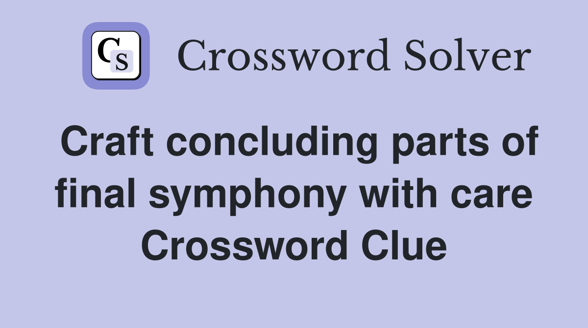 Craft concluding parts of final symphony with care Crossword Clue