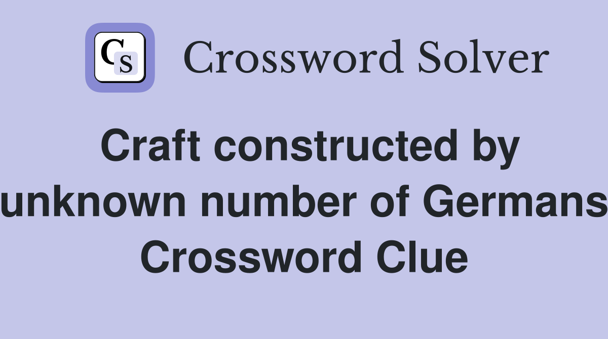 Craft constructed by unknown number of Germans Crossword Clue