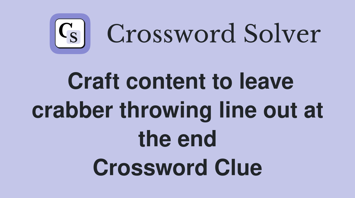 Craft content to leave crabber throwing line out at the end Crossword Clue