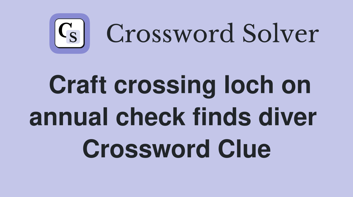 Craft crossing loch on annual check finds diver  Crossword Clue