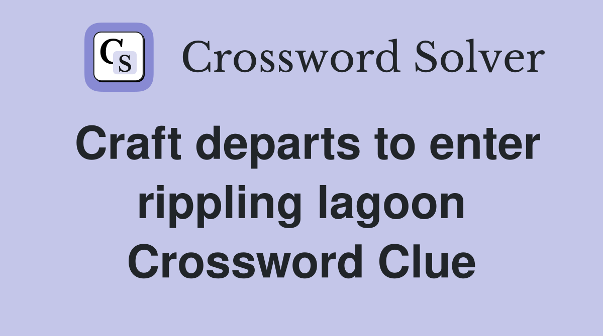 Craft departs to enter rippling lagoon Crossword Clue