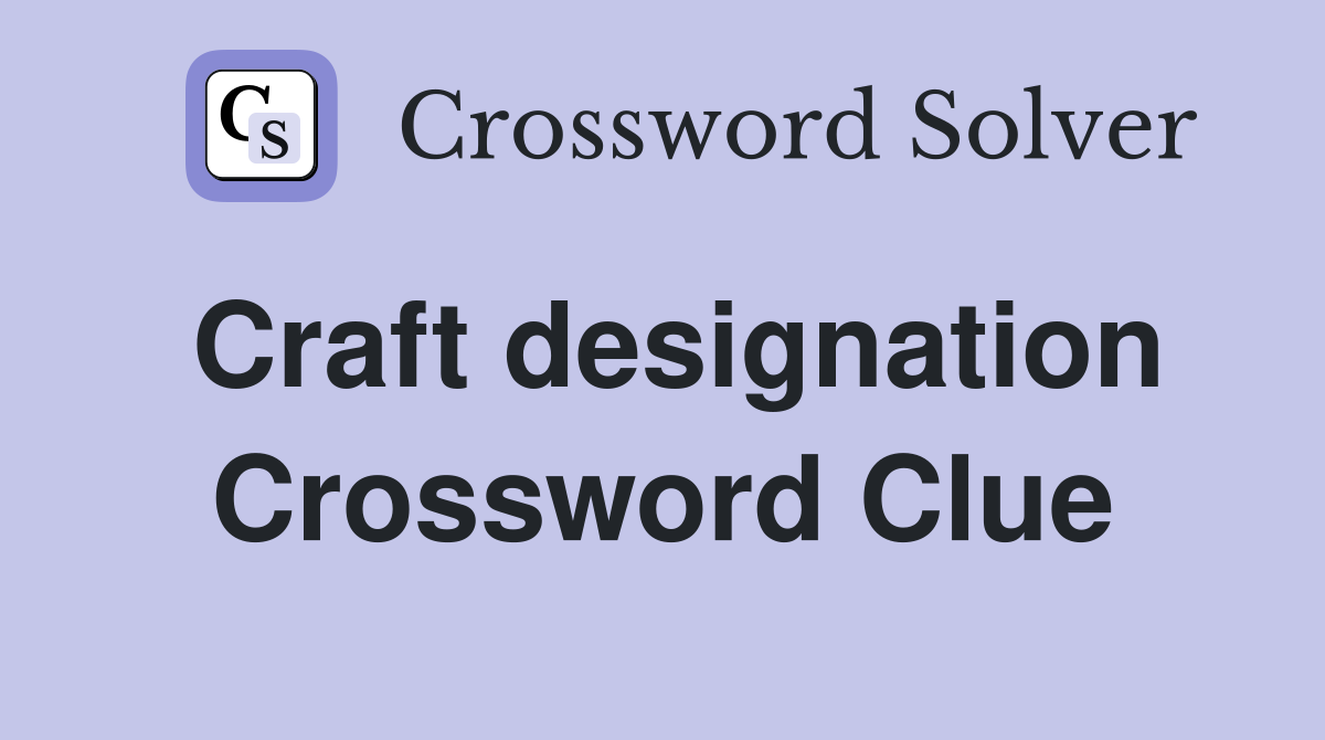 Craft designation Crossword Clue