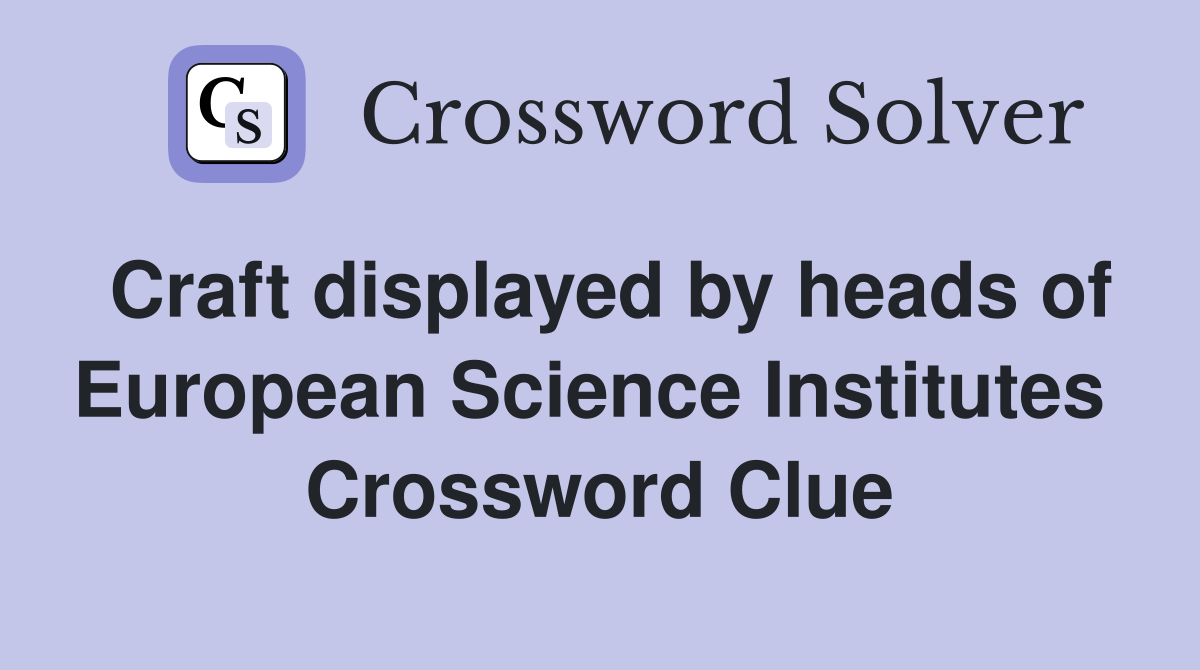 Craft displayed by heads of European Science Institutes  Crossword Clue