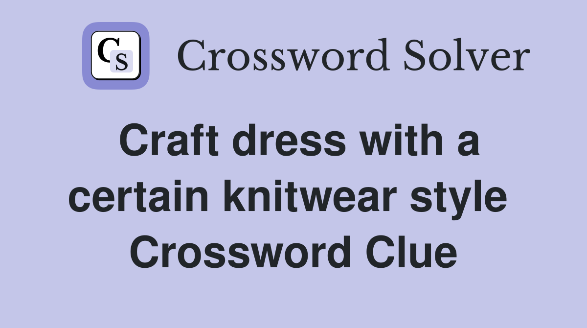 Craft dress with a certain knitwear style  Crossword Clue