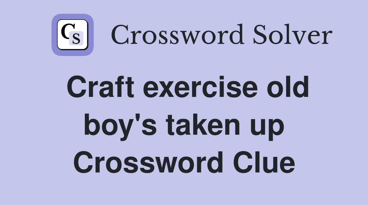 Craft exercise old boy's taken up Crossword Clue