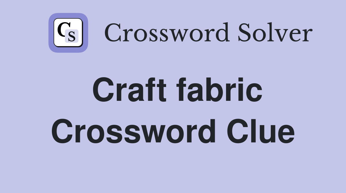 Craft fabric Crossword Clue