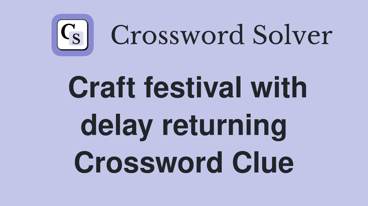 Craft festival with delay returning Crossword Clue