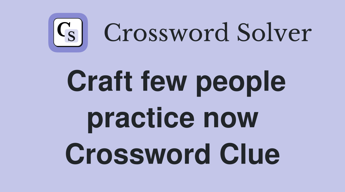 Craft few people practice now Crossword Clue