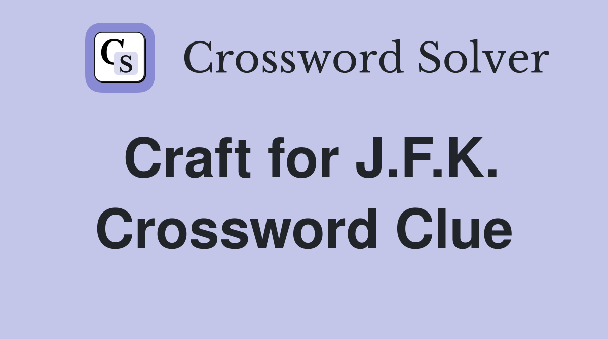Craft for J.F.K. Crossword Clue