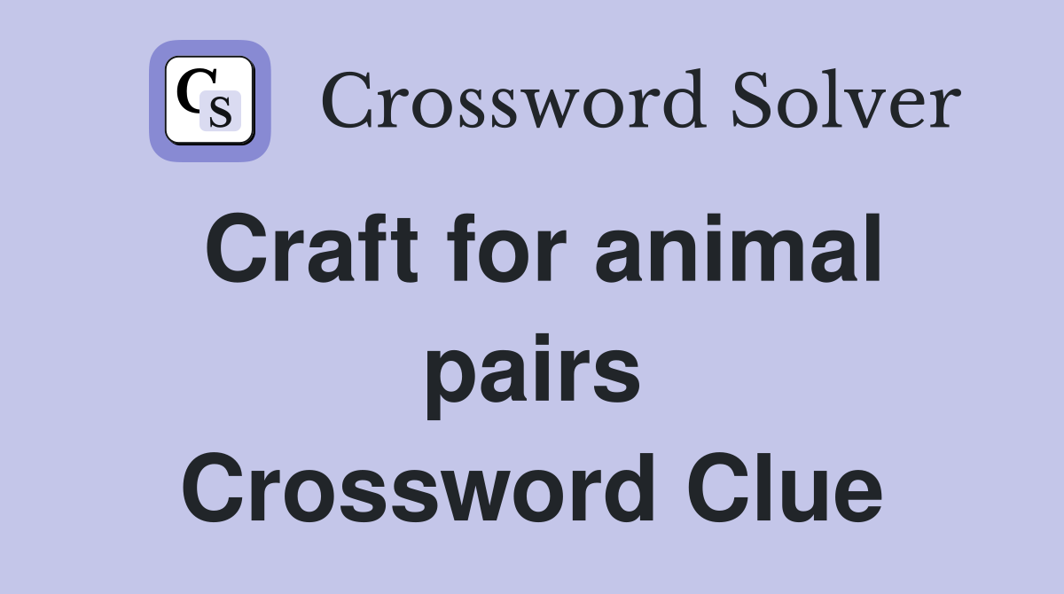 Craft for animal pairs Crossword Clue