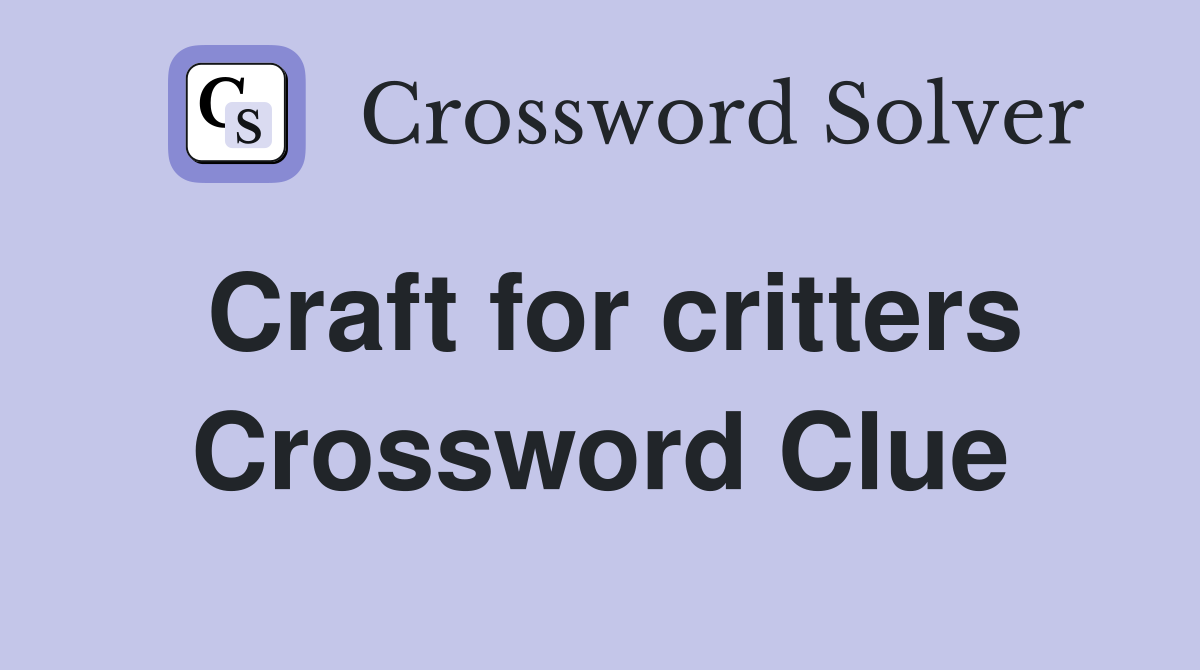 Craft for critters Crossword Clue