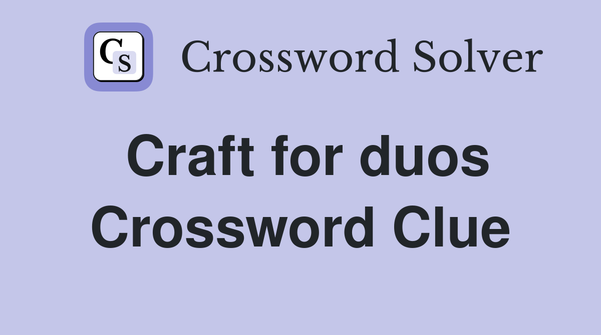 Craft for duos Crossword Clue
