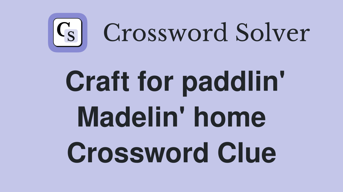Craft for paddlin' Madelin' home Crossword Clue