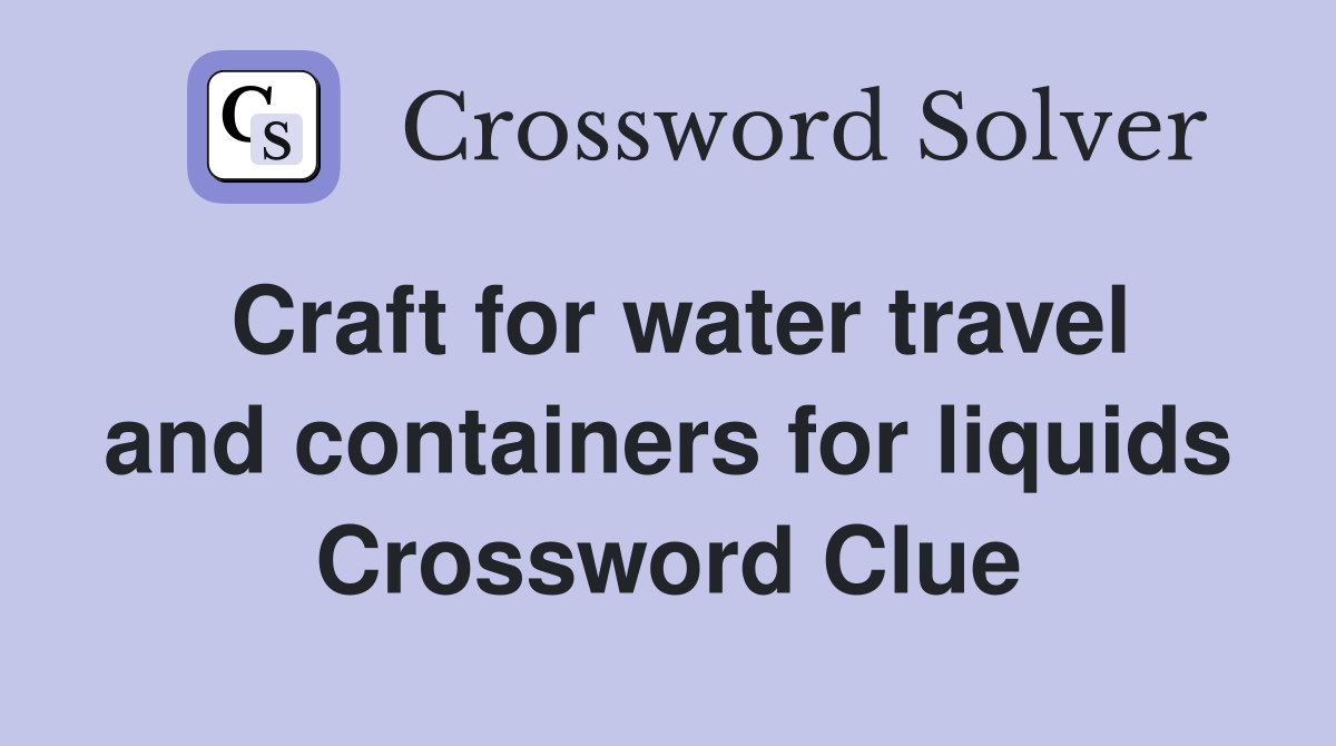 Craft for water travel and containers for liquids Crossword Clue