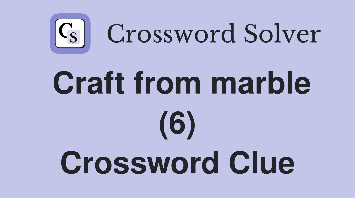 Craft from marble (6) Crossword Clue