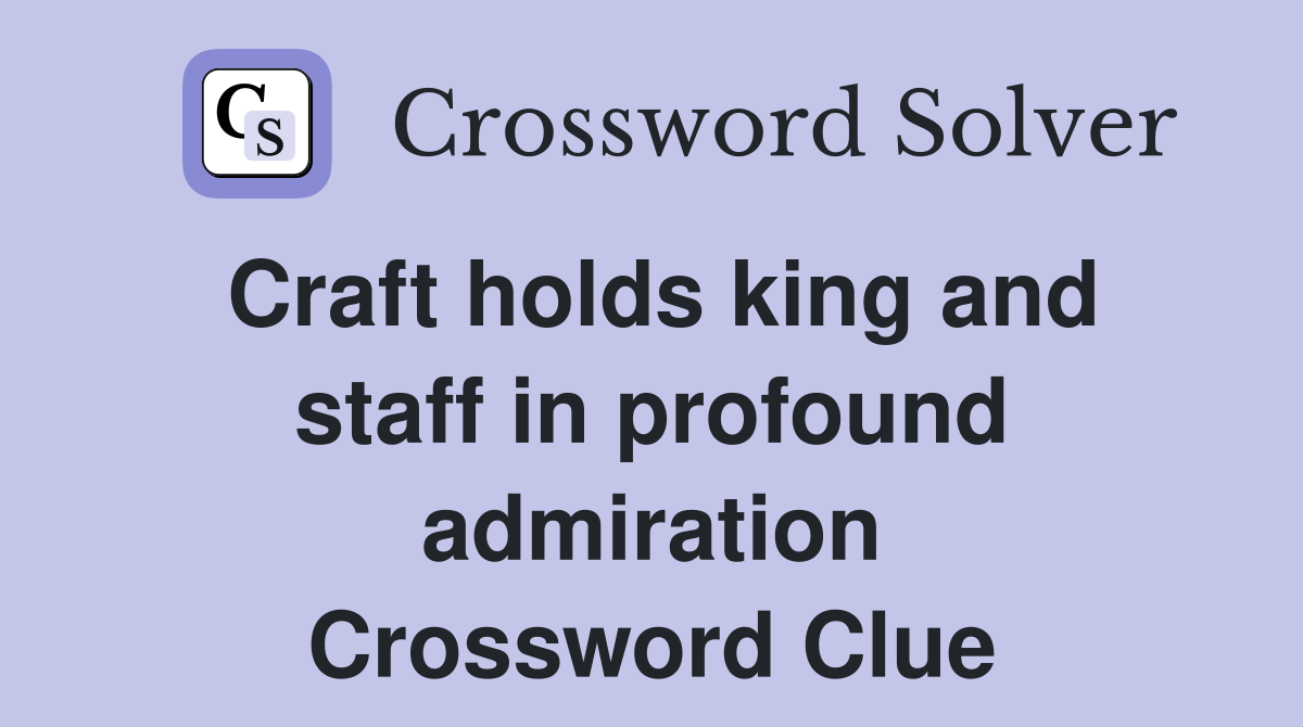 Craft holds king and staff in profound admiration Crossword Clue