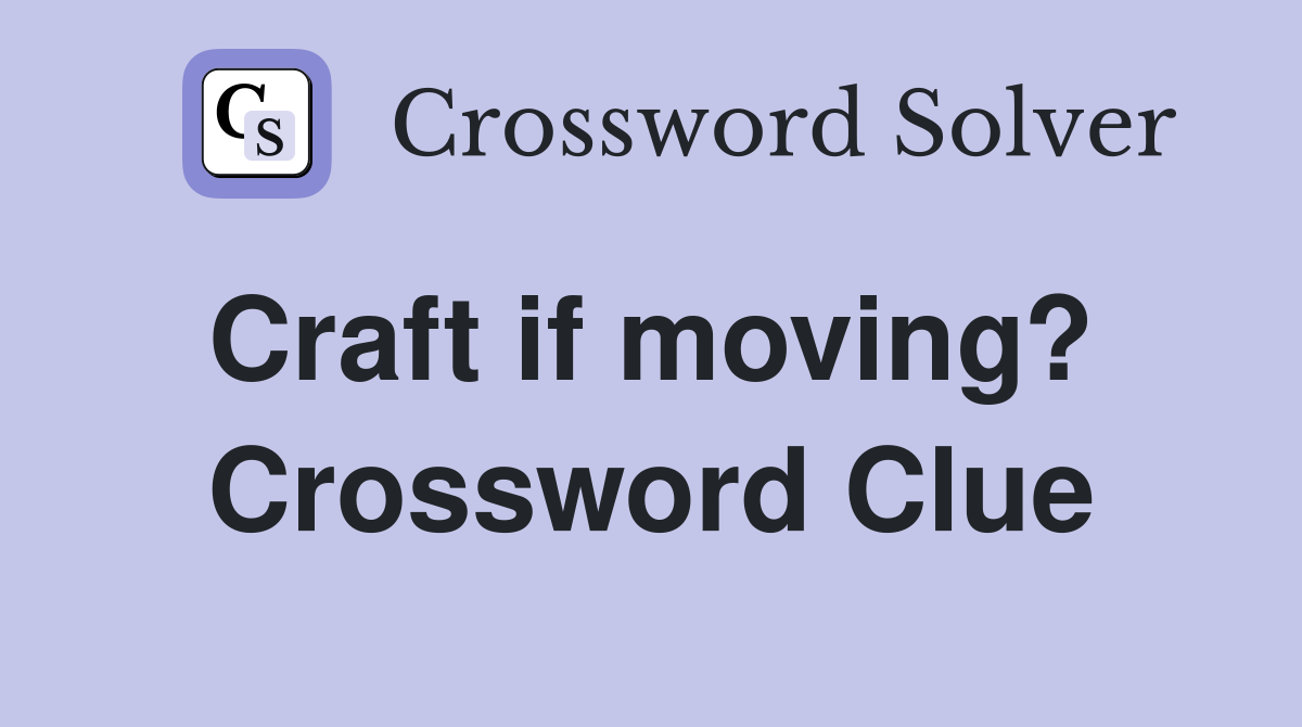 Craft if moving?  Crossword Clue