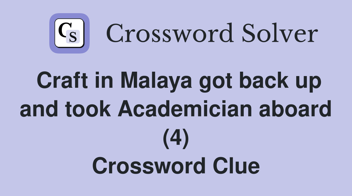 Craft in Malaya got back up and took Academician aboard (4) Crossword Clue