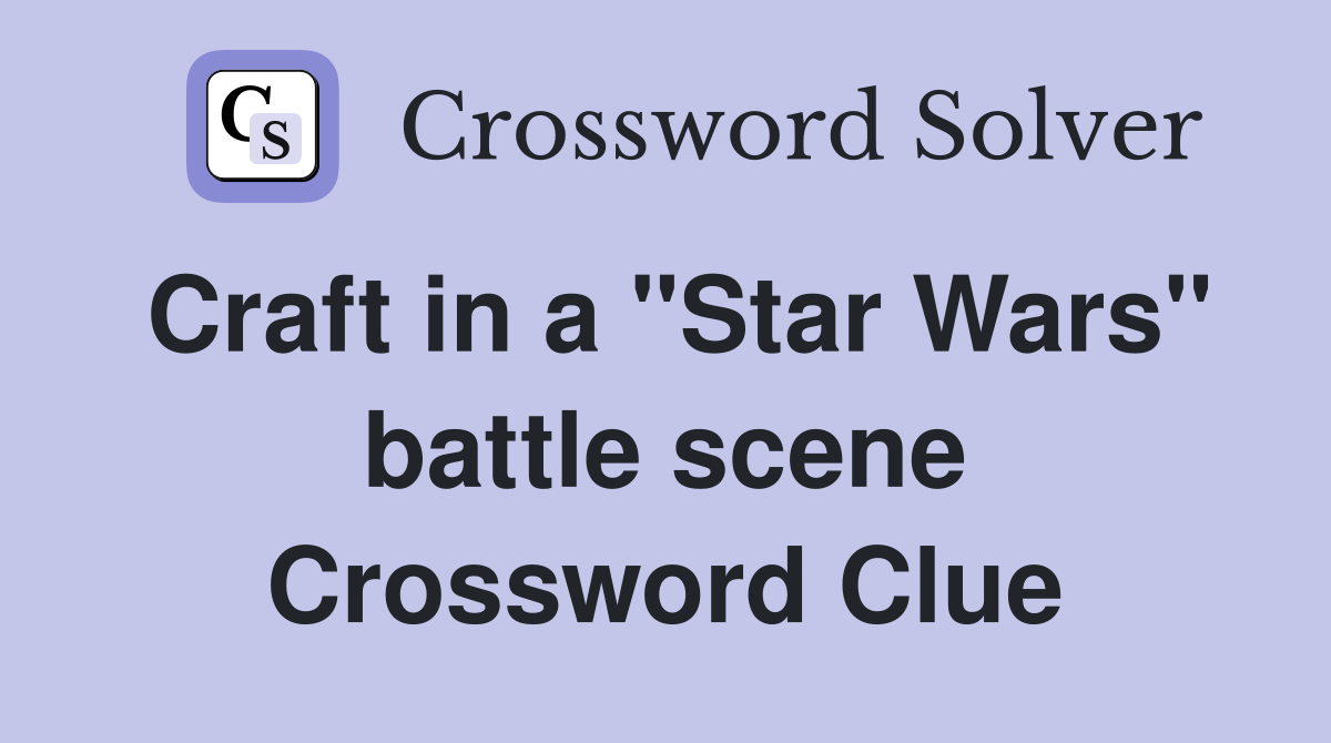 Craft in a "Star Wars" battle scene Crossword Clue