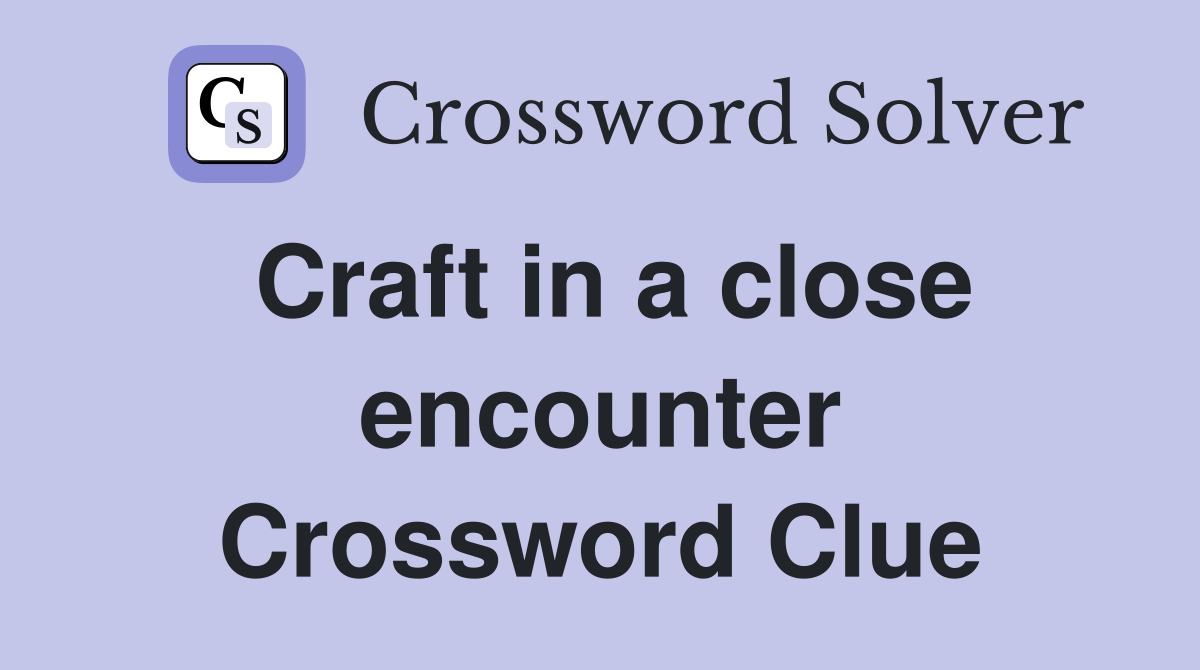 Craft in a close encounter Crossword Clue