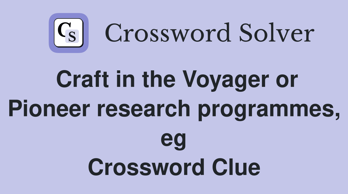 Craft in the Voyager or Pioneer research programmes, eg Crossword Clue